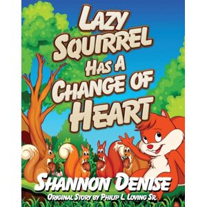 Loving Legacy Books Lazy Squirrel Has A Change Of Heart Loving Legacy Books Lazy Squirrel Has A Change Of Heart