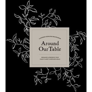 Random House USA Inc Around Our Table : A Modern Heirloom Recipe Book To Organize And Preserve Your Family'S Most Cherished Meals Random House USA Inc Around Our Table : A Modern Heirloom Recipe Book To Organize And Preserve Your Family'S Most Cherished Meals