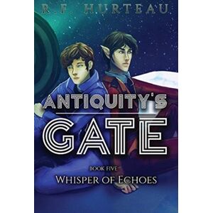 R.F. Hurteau Antiquity'S Gate : Whisper Of Echoes R.F. Hurteau Antiquity'S Gate : Whisper Of Echoes