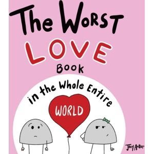 Joey and Melanie Acker The Worst Love Book In The Whole Entire World : A Seriously Silly Story For Kids Joey and Melanie Acker The Worst Love Book In The Whole Entire World : A Seriously Silly Story For Kids