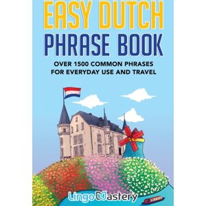 Lingo Mastery Easy Dutch Phrase Book : Over 1500 Common Phrases For Everyday Use And Travel Lingo Mastery Easy Dutch Phrase Book : Over 1500 Common Phrases For Everyday Use And Travel