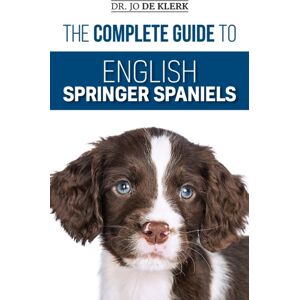 LP Media Inc. The Complete Guide To English Springer Spaniels : Learn The Basics Of Training, Nutrition, Recall, Hunting, Grooming, Health Care And More LP Media Inc. The Complete Guide To English Springer Spaniels : Learn The Basics Of Training, Nutrition, Recall, Hunting, Grooming, Health Care And More