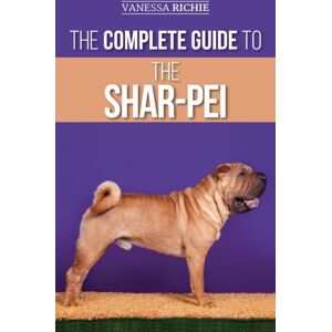 LP Media Inc. The Complete Guide To The Shar-Pei : Preparing For, Finding, Training, Socializing, Feeding, And Loving Your Shar-Pei Puppy LP Media Inc. The Complete Guide To The Shar-Pei : Preparing For, Finding, Training, Socializing, Feeding, And Loving Your Shar-Pei Puppy