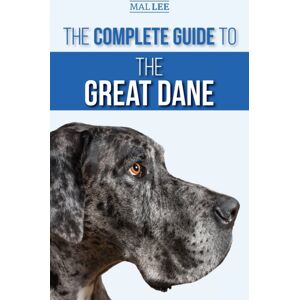 LP Media Inc. The Complete Guide To The Great Dane : Finding, Selecting, Raising, Training, Feeding, And Living With Your Great Dane Puppy LP Media Inc. The Complete Guide To The Great Dane : Finding, Selecting, Raising, Training, Feeding, And Living With Your Great Dane Puppy