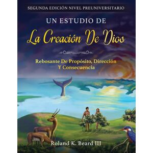 Rj Beard Publishing Un Estudio De La Creacion De Dios : Rebosante De Proposito, Direccion Y Consecuencia Rj Beard Publishing Un Estudio De La Creacion De Dios : Rebosante De Proposito, Direccion Y Consecuencia