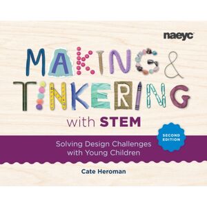 National Association for the Education of Young Ch Making And Tinkering With Stem: Solving Design Challenges With Young Children, Second Edition National Association for the Education of Young Ch Making And Tinkering With Stem: Solving Design Challenges With Young Children, Second Edition