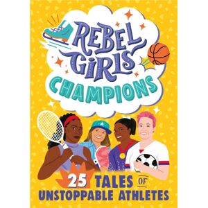 Rebel Girls Inc Rebel Girls Champions: 25 Tales Of Unstoppable Athletes Rebel Girls Inc Rebel Girls Champions: 25 Tales Of Unstoppable Athletes