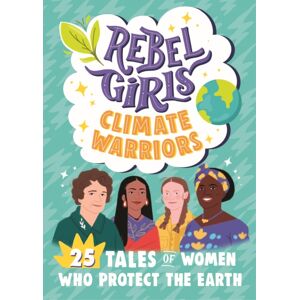 Rebel Girls Inc Rebel Girls Climate Warriors: 25 Tales Of Women Who Protect The Earth Rebel Girls Inc Rebel Girls Climate Warriors: 25 Tales Of Women Who Protect The Earth
