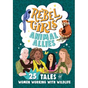 Rebel Girls Inc Rebel Girls Animal Allies: 25 Tales Of Women Working With Wildlife Rebel Girls Inc Rebel Girls Animal Allies: 25 Tales Of Women Working With Wildlife