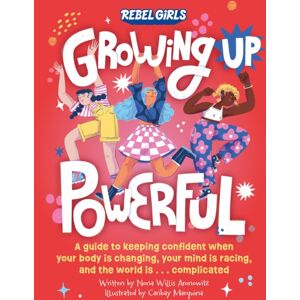 Rebel Girls Inc Growing Up Powerful : A Guide To Keeping Confident When Your Body Is Changing, Your Mind Is Racing, And The World Is . . . Complicated Rebel Girls Inc Growing Up Powerful : A Guide To Keeping Confident When Your Body Is Changing, Your Mind Is Racing, And The World Is . . . Complicated