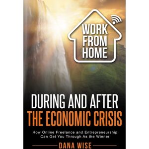 Elite Books LLC Work From Home During And After The Economic Crisis : How Online Freelance And Entrepreneurship Can Get You Through As The Winner Elite Books LLC Work From Home During And After The Economic Crisis : How Online Freelance And Entrepreneurship Can Get You Through As The Winner