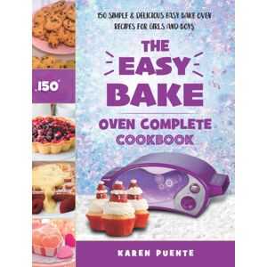 Eduardo Gibson The Easy Bake Oven Complete Cookbook : 150 Simple & Delicious Easy Bake Oven Recipes For Girls And Boys Eduardo Gibson The Easy Bake Oven Complete Cookbook : 150 Simple & Delicious Easy Bake Oven Recipes For Girls And Boys
