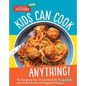 America's Test Kitchen Kids Can Cook Anything! : The Complete How-To Cookbook For Young Chefs, With 75 Kid-Tested, Kid-Approved Recipes America's Test Kitchen Kids Can Cook Anything! : The Complete How-To Cookbook For Young Chefs, With 75 Kid-Tested, Kid-Approved Recipes