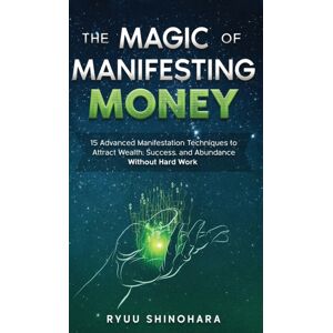 Omen Publishing The Magic Of Manifesting Money : 15 Advanced Manifestation Techniques To Attract Wealth, Success, And Abundance Without Hard Work Omen Publishing The Magic Of Manifesting Money : 15 Advanced Manifestation Techniques To Attract Wealth, Success, And Abundance Without Hard Work