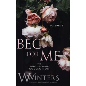 Willow Winters Publishing LLC Beg For Me : Volume 1 Willow Winters Publishing LLC Beg For Me : Volume 1
