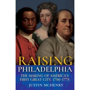 Casemate Publishers Raising Philadelphia : The Making Of America’s First Great City, 1750–1775 Casemate Publishers Raising Philadelphia : The Making Of America’s First Great City, 1750–1775