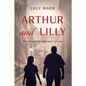Titletown Publishing, LLC Arthur And Lilly : The Girl And The Holocaust Survivor Titletown Publishing, LLC Arthur And Lilly : The Girl And The Holocaust Survivor