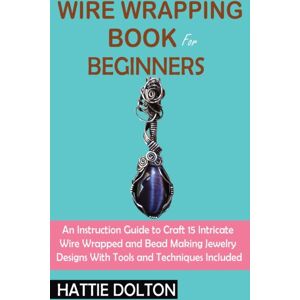 C.U Publishing LLC Wire Wrapping Book For Beginners : An Instruction Guide To Craft 15 Intricate Wire Wrapped And Bead Making Jewelry Designs With Tools And Techniques Included C.U Publishing LLC Wire Wrapping Book For Beginners : An Instruction Guide To Craft 15 Intricate Wire Wrapped And Bead Making Jewelry Designs With Tools And Techniques Included