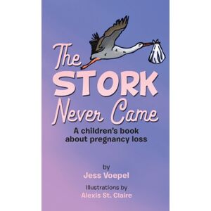 West Point Print and Media LLC The Stork Never Came : A Children'S Book About Pregnancy Loss West Point Print and Media LLC The Stork Never Came : A Children'S Book About Pregnancy Loss