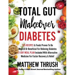 Empire Publishing Total Gut Makeover : Diabetes: 125 Recipes Proven To Be Neutral Or Beneficial For Relieving Diabetes 21-Day Meal Plan Included With Alternative Medicine For Faster Recovery & Relief Empire Publishing Total Gut Makeover : Diabetes: 125 Recipes Proven To Be Neutral Or Beneficial For Relieving Diabetes 21-Day Meal Plan Included With Alternative Medicine For Faster Recovery & Relief