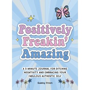 Media Lab Books Positively Freakin' Amazing : A 3-Minute Journal For Ditching Negativity And Embracing Your Fabulous, Authentic Self Media Lab Books Positively Freakin' Amazing : A 3-Minute Journal For Ditching Negativity And Embracing Your Fabulous, Authentic Self