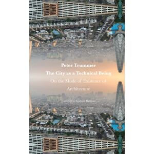 Oro Editions The City As A Technical Being : On The Mode Of Existence Of Architecture Oro Editions The City As A Technical Being : On The Mode Of Existence Of Architecture
