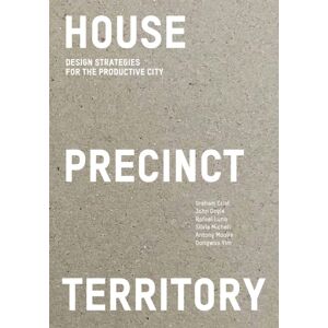 Oro Editions House Precinct Territory : Design Strategies For The Productive City Oro Editions House Precinct Territory : Design Strategies For The Productive City