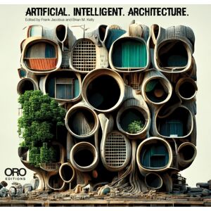 Oro Editions Artificial Intelligent Architecture : Paradigms In Architectural Practice And Production Oro Editions Artificial Intelligent Architecture : Paradigms In Architectural Practice And Production