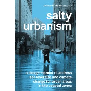 Oro Editions Salty Urbanism : A Design Manual To Address Sea Level Rise And Climate Change For Urban Areas In The Coastal Zones Oro Editions Salty Urbanism : A Design Manual To Address Sea Level Rise And Climate Change For Urban Areas In The Coastal Zones