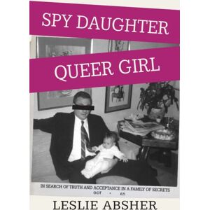 Latah Books Spy Daughter, Queer Girl : In Search Of Truth And Acceptance In A Family Of Secrets Latah Books Spy Daughter, Queer Girl : In Search Of Truth And Acceptance In A Family Of Secrets