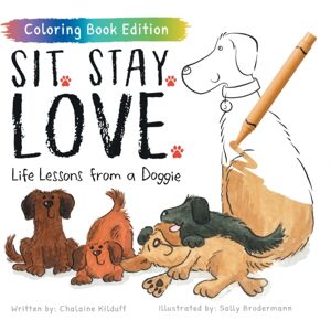 Puppy Dogs & Ice Cream Inc Sit. Stay. Love. : Life Lessons From A Doggie, Coloring Book Edition Puppy Dogs & Ice Cream Inc Sit. Stay. Love. : Life Lessons From A Doggie, Coloring Book Edition