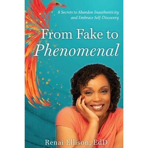 Bright Communications LLC From Fake To Phenomenal : 8 Secrets To Abandon Inauthenticity And Embrace Self-Discovery Bright Communications LLC From Fake To Phenomenal : 8 Secrets To Abandon Inauthenticity And Embrace Self-Discovery