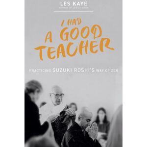 Monkfish Book Publishing Company I Had A Good Teacher : Practicing Suzuki Roshi’s Way Of Zen Monkfish Book Publishing Company I Had A Good Teacher : Practicing Suzuki Roshi’s Way Of Zen