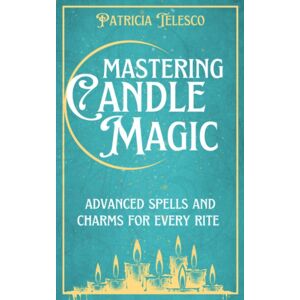 Crossed Crow Books Mastering Candle Magic : Advanced Spells And Charms For Every Rite Crossed Crow Books Mastering Candle Magic : Advanced Spells And Charms For Every Rite