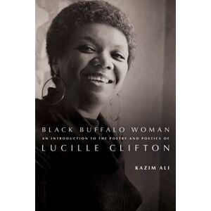 BOA Editions, Limited Black Buffalo Woman : An Introduction To The Poetry & Poetics Of Lucille Clifton BOA Editions, Limited Black Buffalo Woman : An Introduction To The Poetry & Poetics Of Lucille Clifton