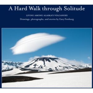 George F. Thompson A Hard Walk Through Solitude : Living Among Alaska'S Volcanoes George F. Thompson A Hard Walk Through Solitude : Living Among Alaska'S Volcanoes