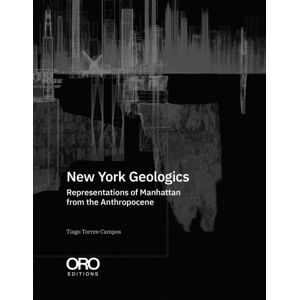 Oro Editions York Geologics : Representations Of Manhattan From The Anthropocene Oro Editions York Geologics : Representations Of Manhattan From The Anthropocene