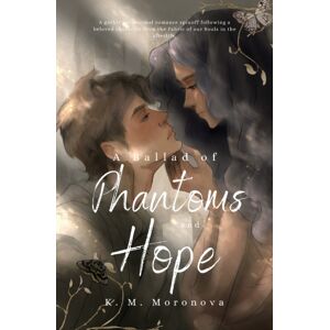 K. M. Moronova A Ballad Of Phantoms And Hope K. M. Moronova A Ballad Of Phantoms And Hope