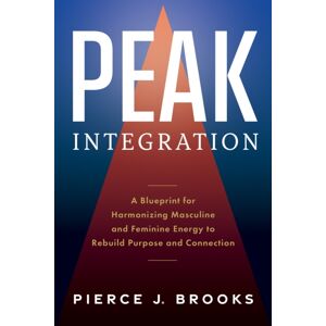 Greenleaf Book Group LLC Peak Integration : A Blueprint For Harmonizing Masculine And Feminine Energy To Rebuild Purpose And Connection Greenleaf Book Group LLC Peak Integration : A Blueprint For Harmonizing Masculine And Feminine Energy To Rebuild Purpose And Connection