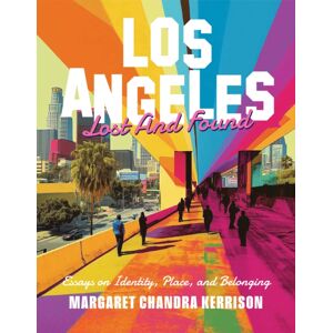 Oro Editions Los Angeles Lost And Found : Essays On Identity, Place, And Belonging Oro Editions Los Angeles Lost And Found : Essays On Identity, Place, And Belonging