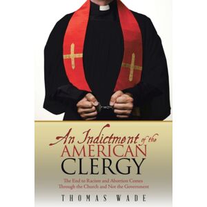 WestBow Press An Indictment Of The American Clergy : The End To Racism And Abortion Comes Through The Church And Not The Government WestBow Press An Indictment Of The American Clergy : The End To Racism And Abortion Comes Through The Church And Not The Government