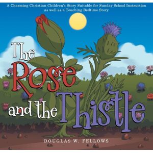 WestBow Press The Rose And The Thistle : A Charming Christian Children'S Story Suitable For Sunday School Instruction As Well As A Touching Bedtime Story WestBow Press The Rose And The Thistle : A Charming Christian Children'S Story Suitable For Sunday School Instruction As Well As A Touching Bedtime Story