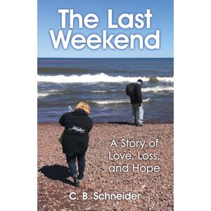 WestBow Press The Last Weekend : A Story Of Love, Loss, And Hope WestBow Press The Last Weekend : A Story Of Love, Loss, And Hope