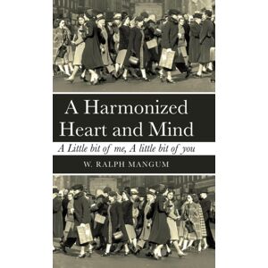WestBow Press A Harmonized Heart And Mind : A Little Bit Of Me, A Little Bit Of You WestBow Press A Harmonized Heart And Mind : A Little Bit Of Me, A Little Bit Of You