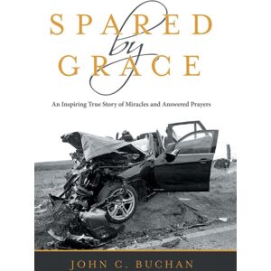 WestBow Press Spared By Grace : An Inspiring True Story Of Miracles And Answered Prayers WestBow Press Spared By Grace : An Inspiring True Story Of Miracles And Answered Prayers