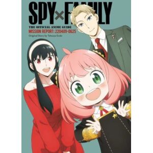 Viz Media, Subs. of Shogakukan Inc Spy X Family: The Official Anime Guide—mission Report: 220409-0625 Viz Media, Subs. of Shogakukan Inc Spy X Family: The Official Anime Guide—mission Report: 220409-0625