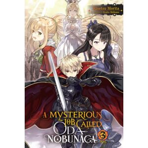 Little, Brown & Company A Mysterious Job Called Oda Nobunaga, Vol. 3 (Light Novel) Little, Brown & Company A Mysterious Job Called Oda Nobunaga, Vol. 3 (Light Novel)