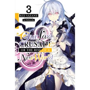 Little, Brown & Company Our Last Crusade Or The Rise Of A World, Vol. 3 (Light Novel) Little, Brown & Company Our Last Crusade Or The Rise Of A World, Vol. 3 (Light Novel)