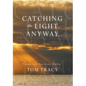 Outskirts Press Catching The Light Anyway : Poems And Specious Haiku Outskirts Press Catching The Light Anyway : Poems And Specious Haiku