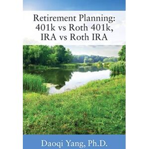 Outskirts Press Retirement Planning : 401k Vs Roth 401k, Ira Vs Roth Ira Outskirts Press Retirement Planning : 401k Vs Roth 401k, Ira Vs Roth Ira